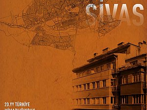 20. YY. TÜRKİYE MİMARLIĞINDAN BİR KESİT; SİVAS 1930-1980 SERGİSİ