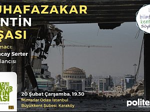 POLİTEKNİK SÖYLEŞİLERİ-7: “MUHAFAZAKAR KENTİN İNŞASI’’
